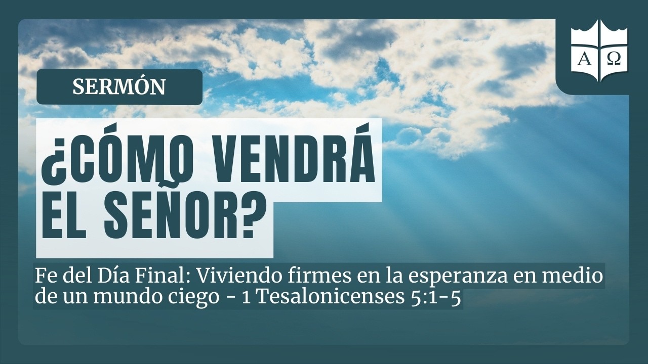 🌑 ¿Cómo vendrá el Señor? - 🔉Prédica: Fe del Día Final - 1 Tesalonicenses 5:1-5