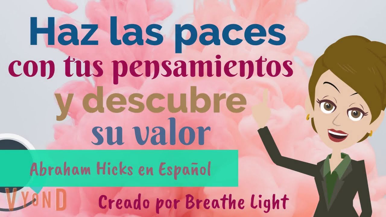 🌻Haz las paces con tus pensamientos y descubre su valor - Abraham Hicks en Español con Breathe Light