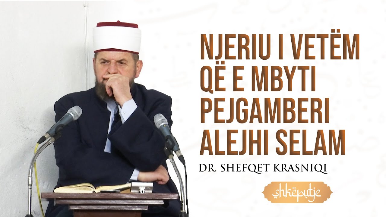 Njeriu i vet&euml;m q&euml; e mbyti pejgamberi alejhi Selam - SHK&Euml;PUTJE - Dr. Shefqet Krasniqi