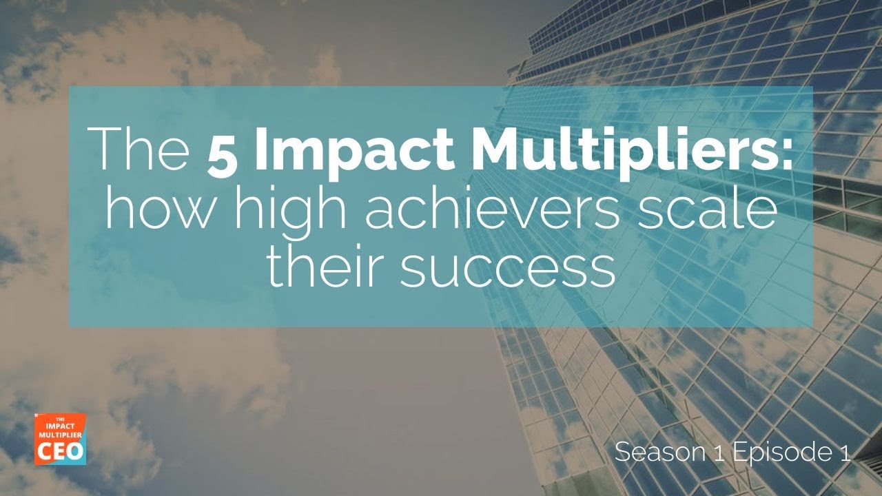 S1E1 -  The 5 Impact Multipliers: how high achievers scale their success without overwhelm