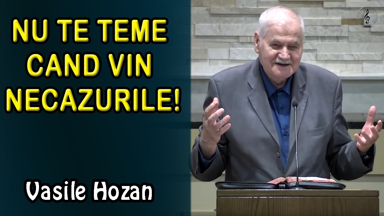 Vasile Hozan - Nu te teme cand vin Necazurile! | PREDICI