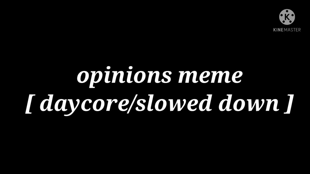 opinions meme [ daycore/slowed down ] thx for 660+ subscribers✨✨