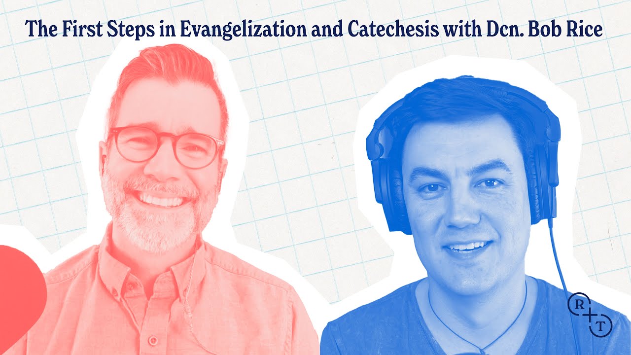 The First Steps in Evangelization and Catechesis with Dcn. Bob Rice