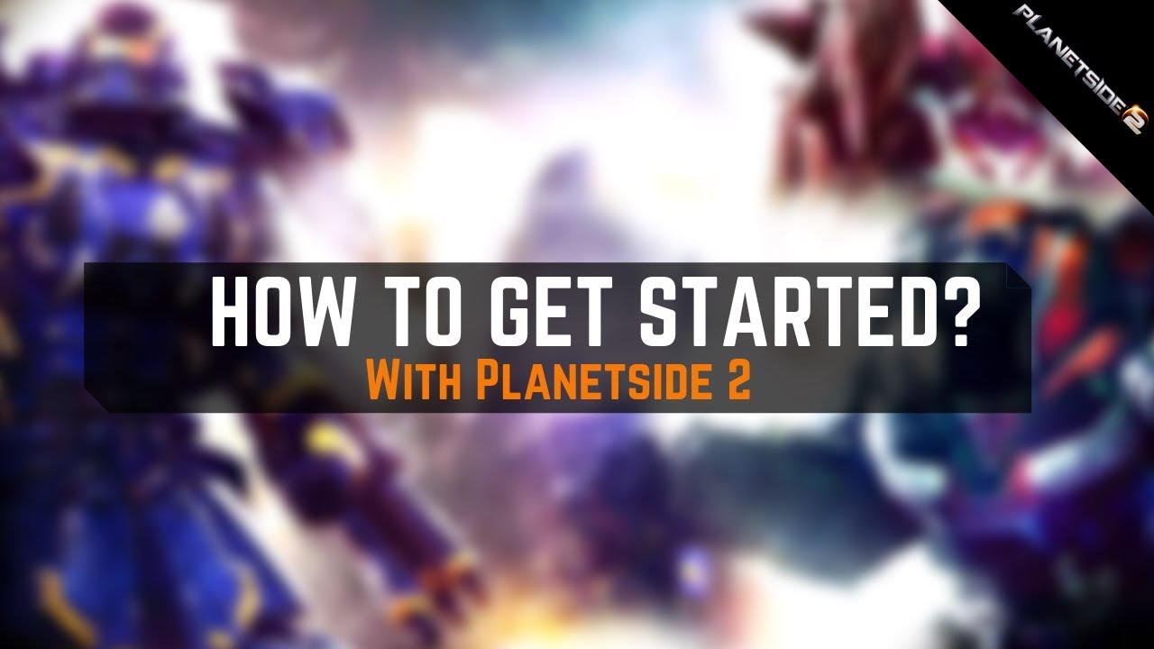 Planetside 2: How To Get Started?