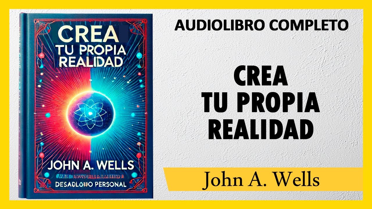 🎧 CREA TU PROPIA REALIDAD - John A. Wells   |  AUDIOLIBRO COMPLETO