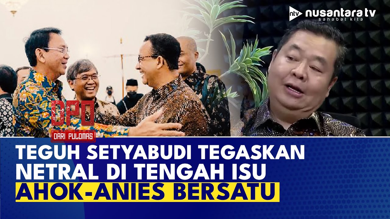 Menuju Jakarta Lebih Baik, Ahok & Anies Bersatu? Teguh Setyabudi: Tak Berpihak Politik, Saya Netral