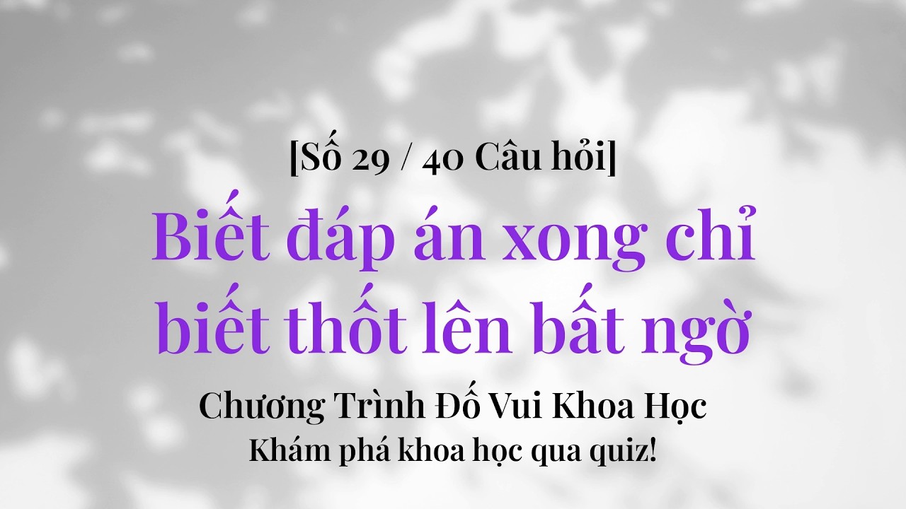 40 câu quiz khoa học chung cho mọi cấp, người lớn cũng sai - Đố Khoa Học Phần 29