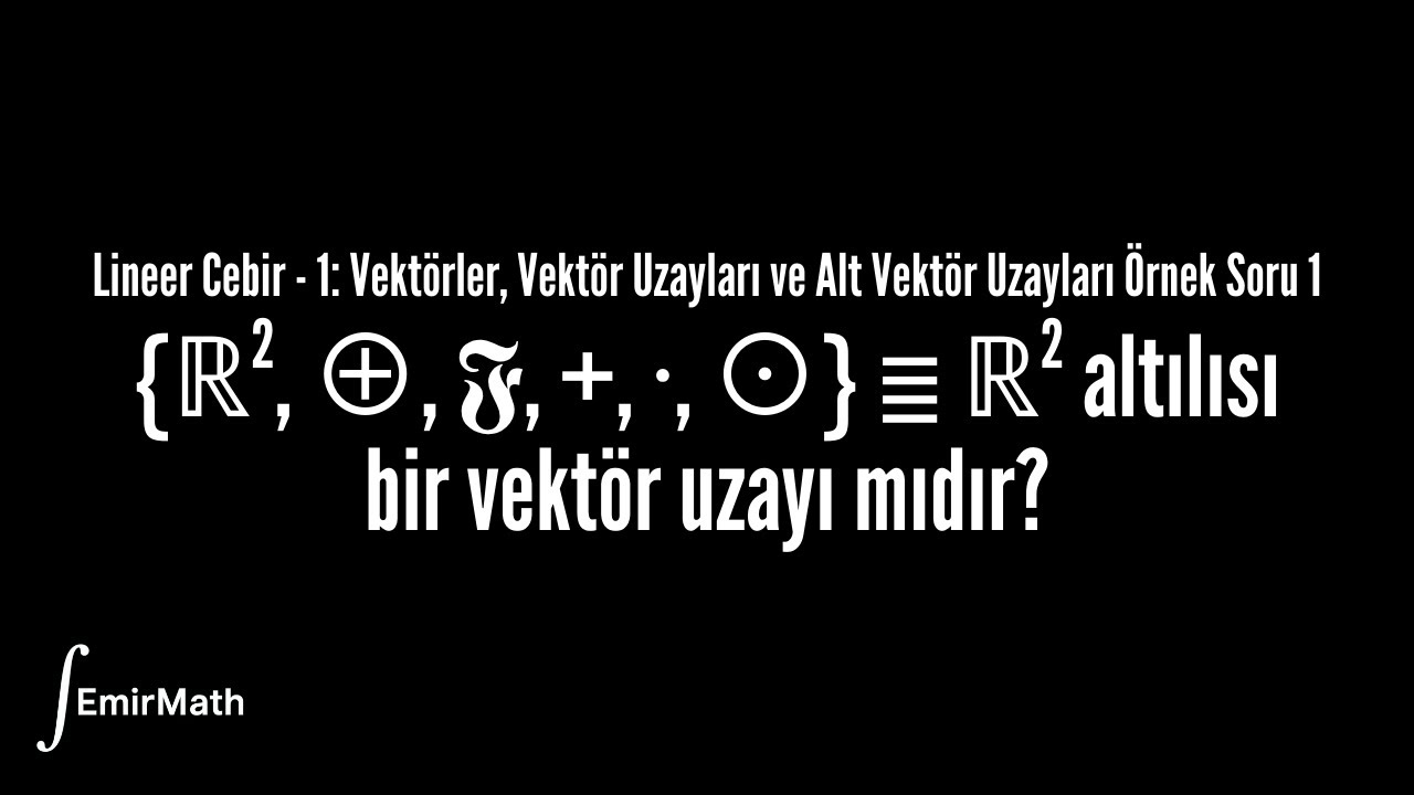 Vektör Uzayları ve Alt Vektör Uzayları Soru Çözümü 1 | Lineer Cebir - 1