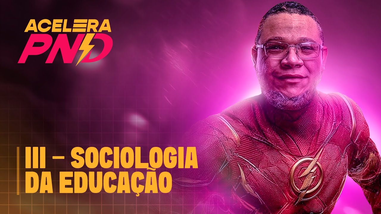 III -  Sociologia da Educação | ACELERA PND - Aula 13 | Prof. Victor Soares