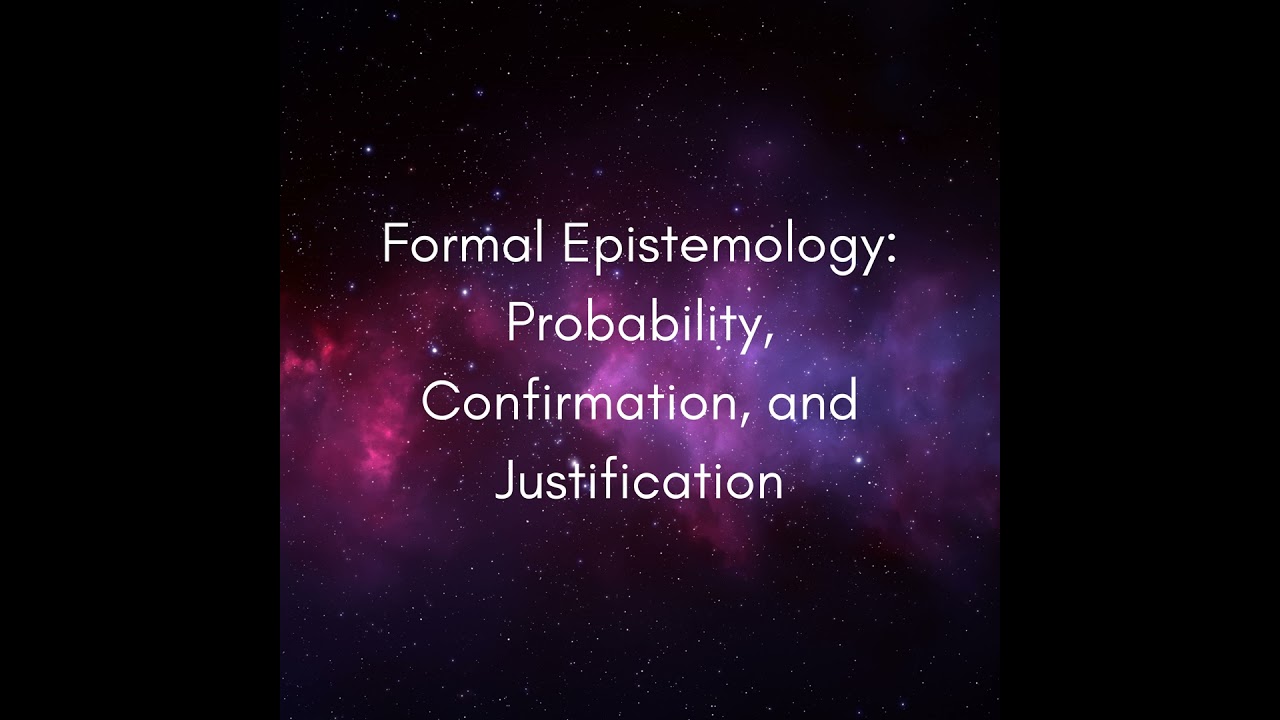 Formal Epistemology: Probability, Confirmation, and Justification #1416