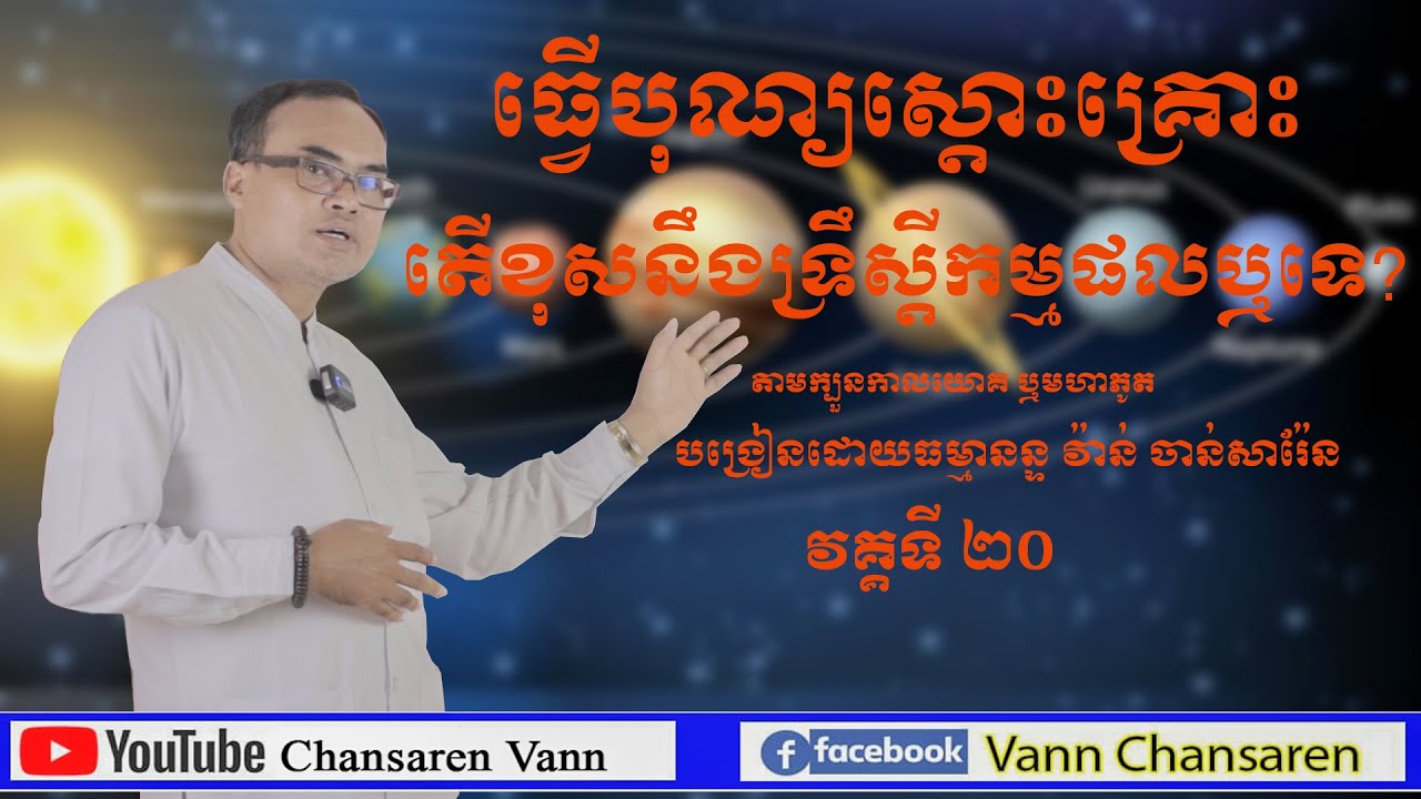 20.របៀបធ្វើបុណ្យស្តោះគ្រោះតាមតម្រាកាលយោគរបស់ធម្មានន្ទ វ៉ាន៉ ចាន់សារ៉ែន តើខុសនឹងទ្រឹស្តីកម្មផលដែលឬទេ?