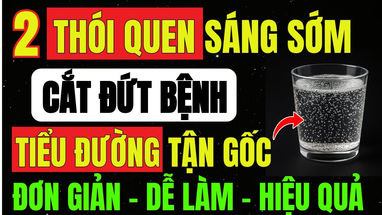 CẮT ĐỨT TIỂU ĐƯỜNG Tuýp 2 Chỉ Với 2 THÓI QUEN SÁNG SÁNG - Giúp Ổn Định ĐƯỜNG HUYẾT Sau 1 THÁNG