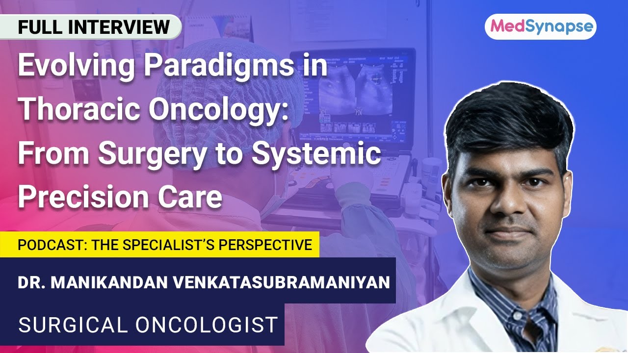 Evolving Paradigms in Thoracic Oncology: From Surgery to Systemic Precision Care with Dr. Manikandan