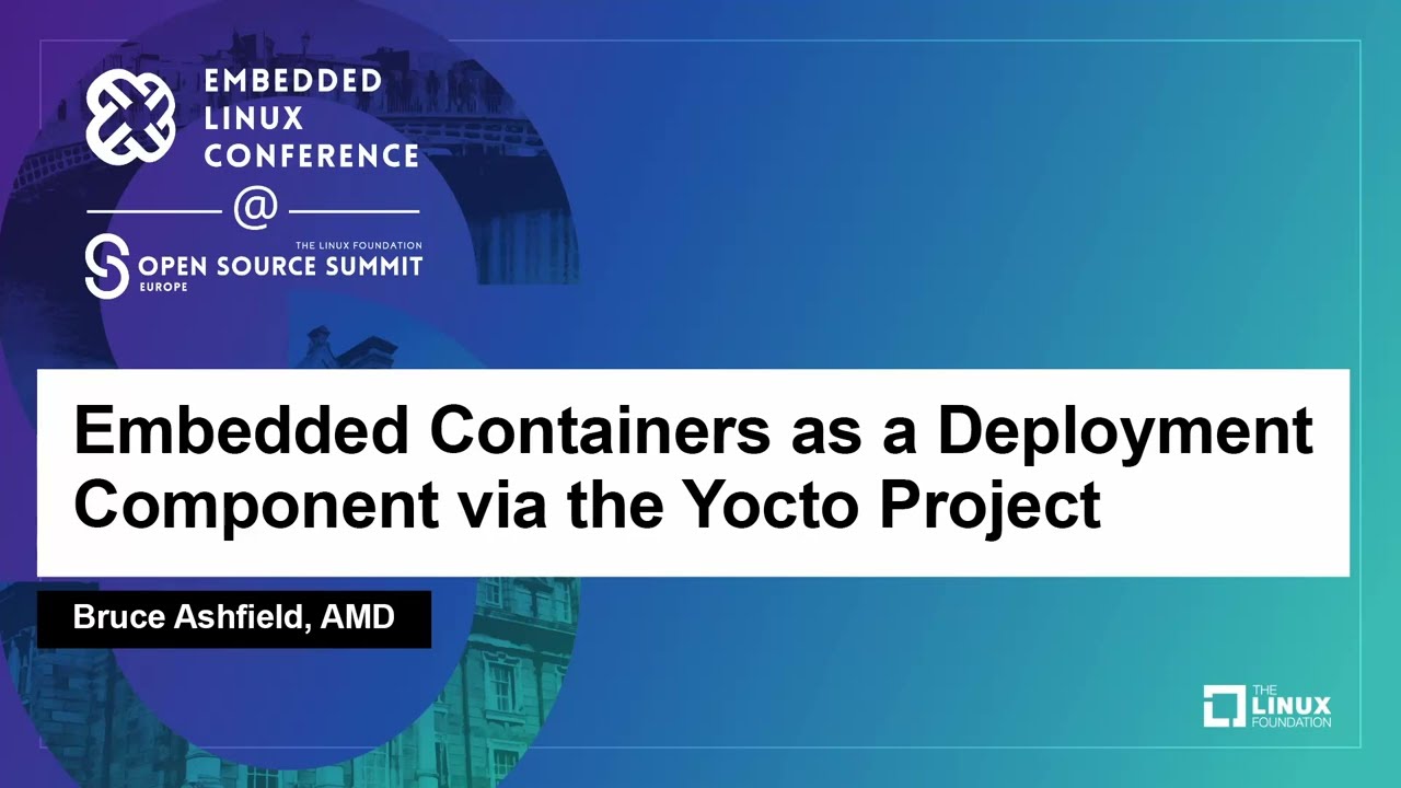 Embedded Containers as a Deployment Component via the Yocto Project - Bruce Ashfield, AMD