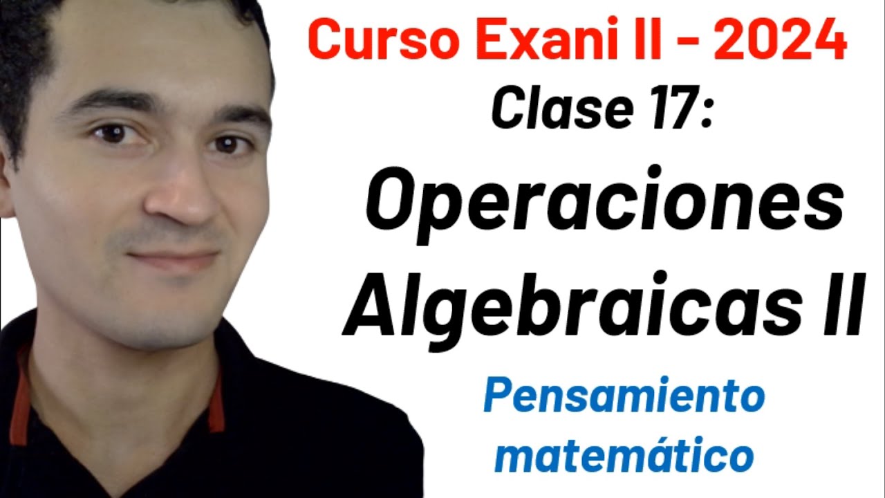 Clase 17: Operaciones algebraicas II | Curso INTEGRAL Exani II - 2024