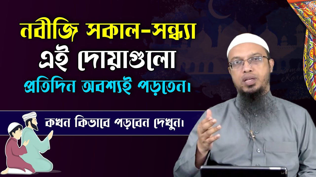নবীজি (সঃ) প্রতিদিন সকাল-সন্ধ্যায় এই দোয়াগুলো পড়রতেন। কখন কিভাবে পড়বেন দেখুন। Shaikh Ahmadullah