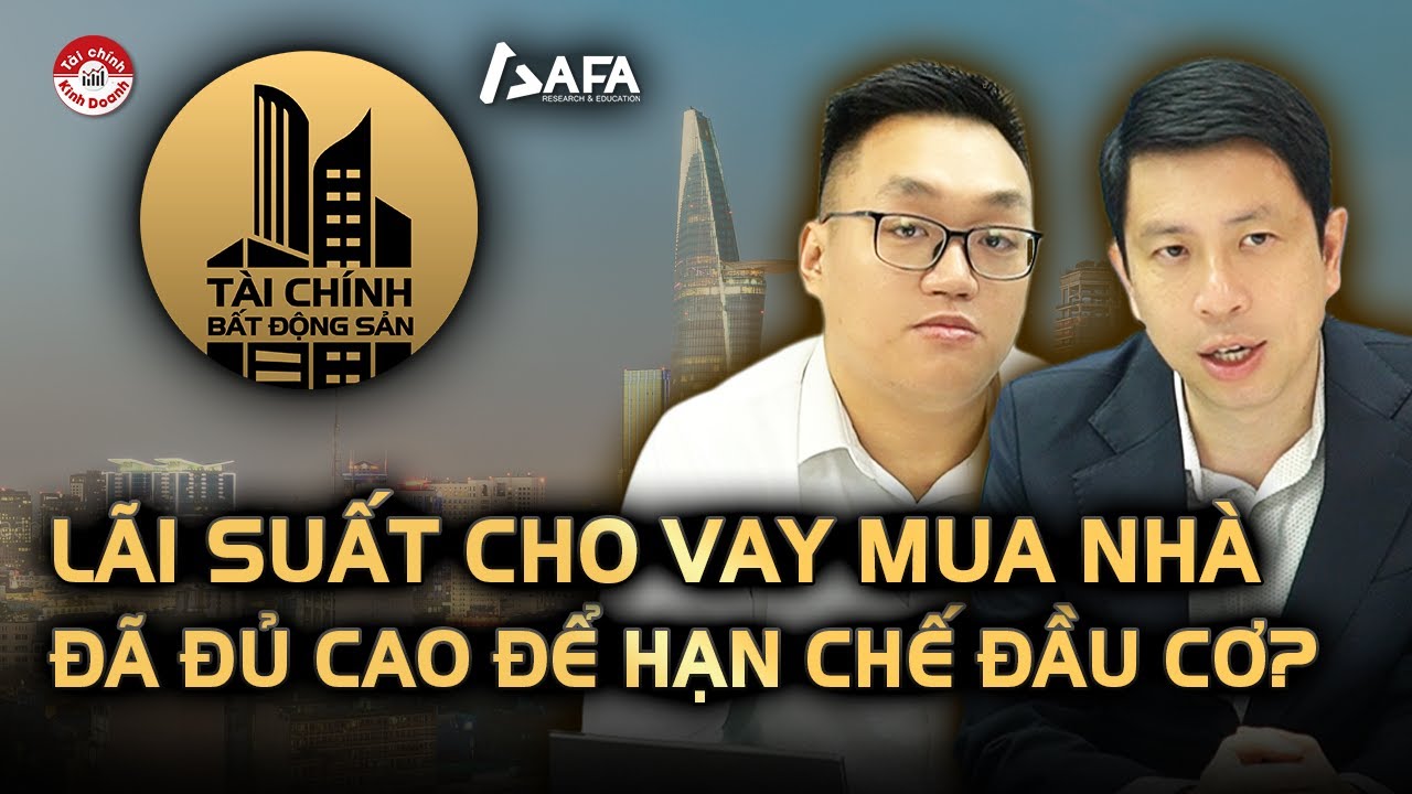 LÃI SUẤT CHO VAY MUA NHÀ ĐÃ ĐỦ CAO ĐỂ HẠN CHẾ ĐẦU CƠ? | Tài chính BĐS