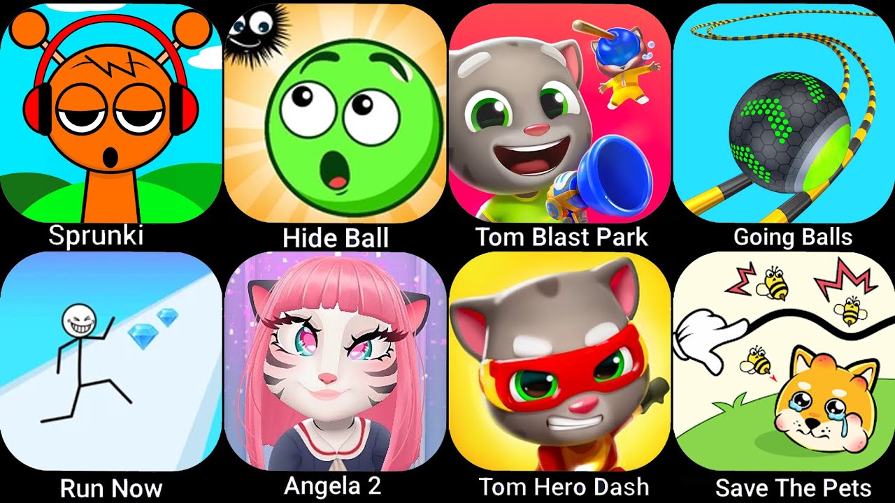 Sprunki, Hide Ball, Tom Blast Park, Going Balls, Run Now, Angela 2, Tom Hero Dash, Save The Pets