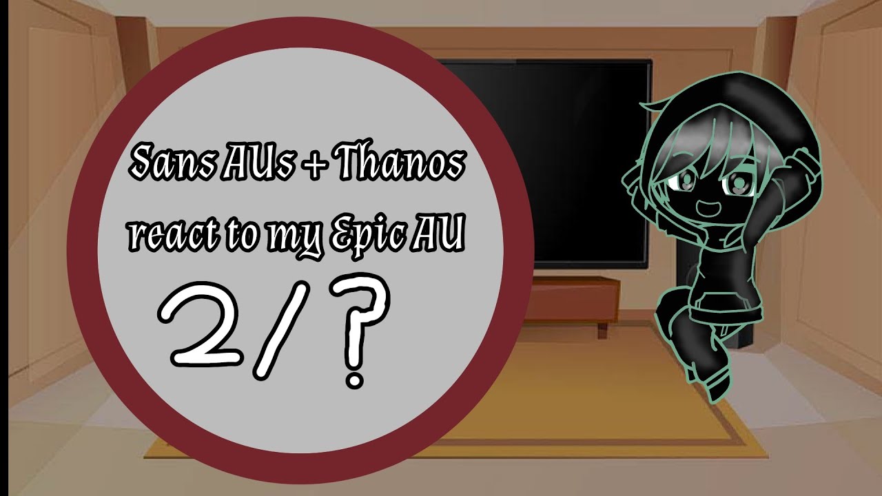 Sans AUs + Thanos react to my Epic AU | 2/? | OG