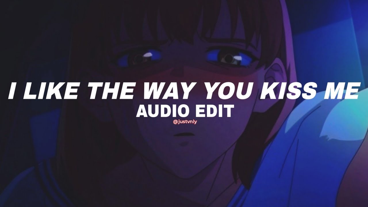 i like the way you kiss me [edit audio]