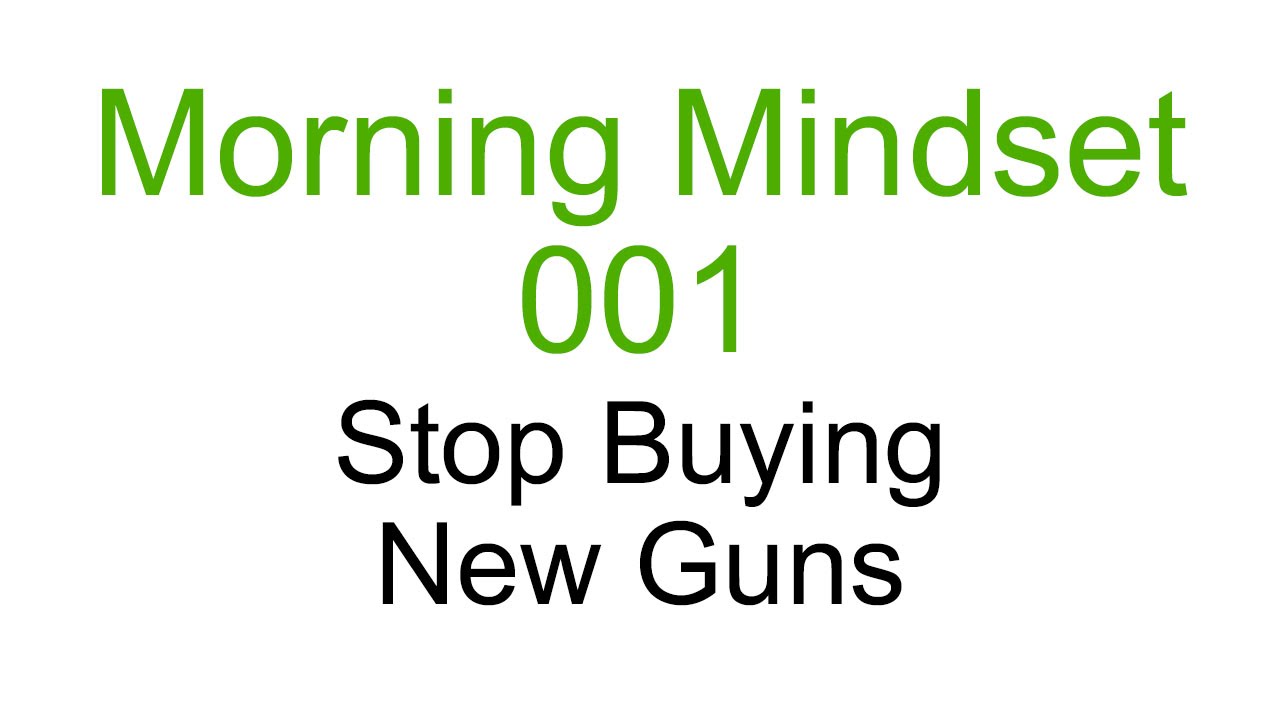 STOP Buying New Guns | Morning Mindset 001