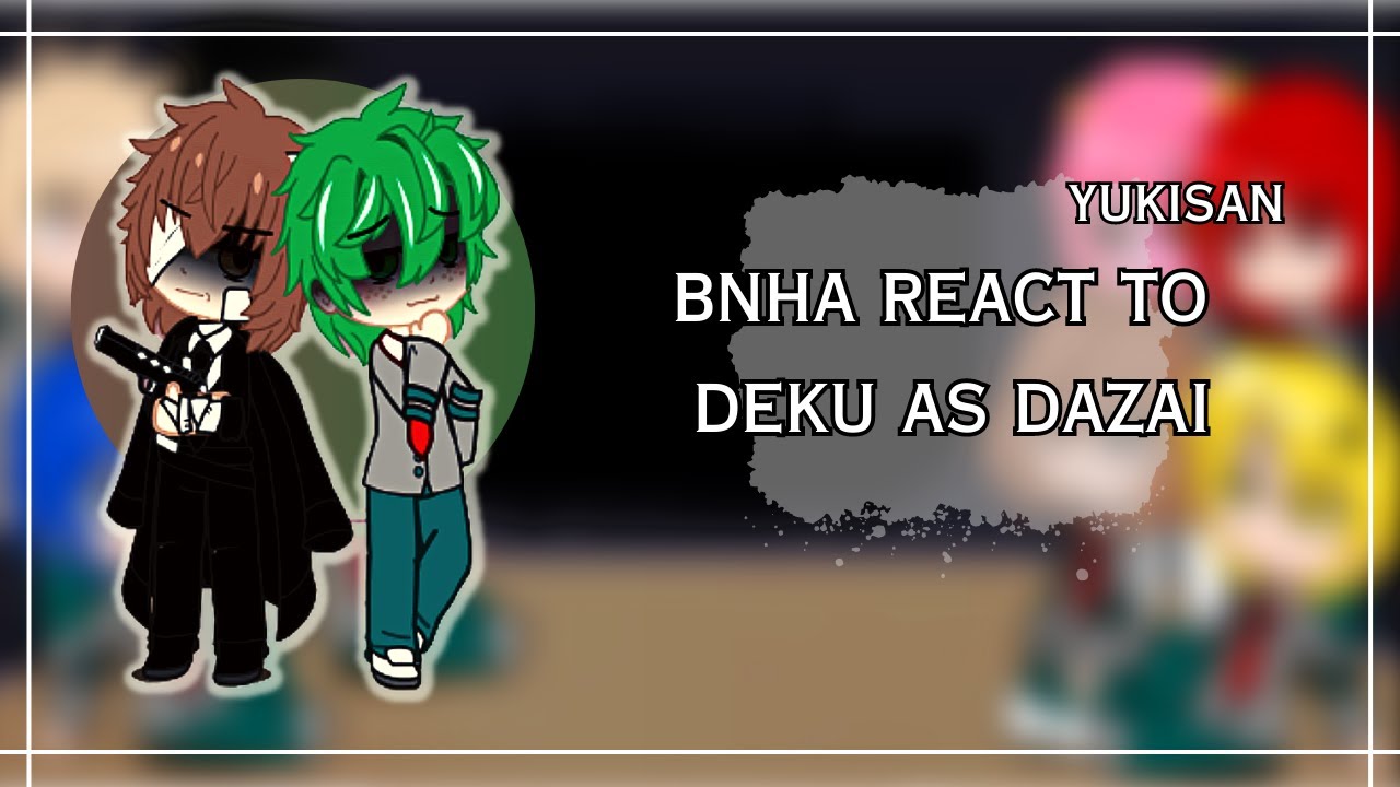 Bnha react to deku as dazai/credit in desc/nanaka san