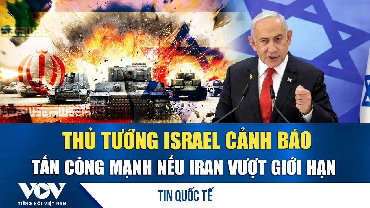 Thủ tướng Israel dọa giáng đòn đáp trả hủy diệt nếu Iran tấn công gây hấn  | VOV