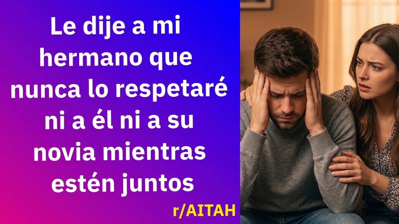 Le dije a mi hermano que nunca lo respetaré ni a él ni a su novia mientras estén juntos - Reddit