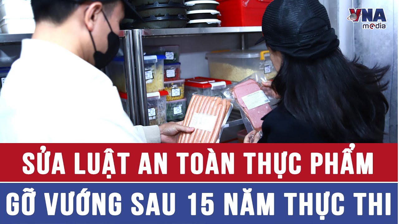 Sửa Luật An toàn thực phẩm: Gỡ vướng sau 15 năm thực thi - VNAMedia