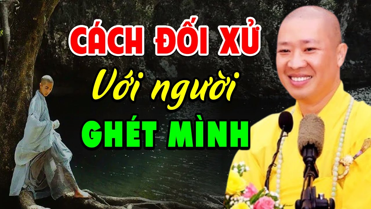 Đây Là Cách Đối Xử Với Người Ghét Mình Cực Kỳ Khôn Ngoan Ai Cũng Nể Trọng - Thầy Thiện Thuận