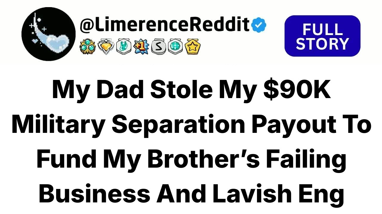 My Dad Stole My $90K Military Separation Payout To Fund My Brother’s Failing Business And Lavish Eng