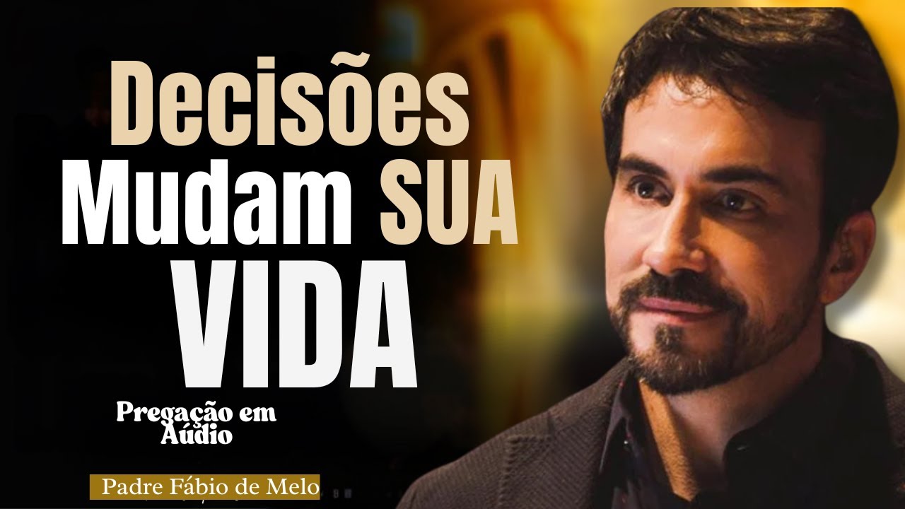 Decisões que Mudam Nossa Vida- Pe. Fábio de Melo #padrefabiodemelo
