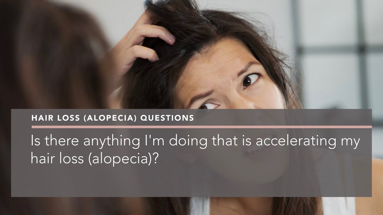 Is there anything I'm doing that is accelerating my hair loss (alopecia)?