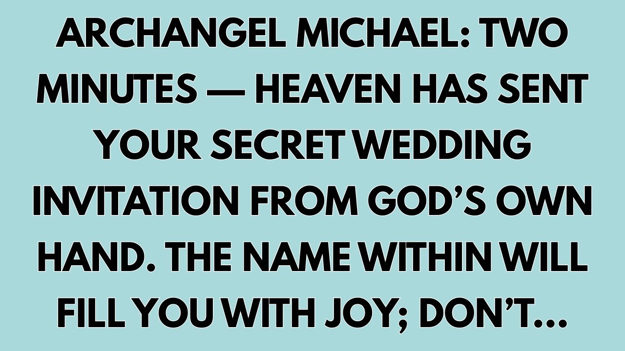 🧾ARCHANGEL MICHAEL: TWO MINUTES — HEAVEN HAS SENT YOUR SECRET WEDDING INVITATION FROM GOD’S OWN HAND