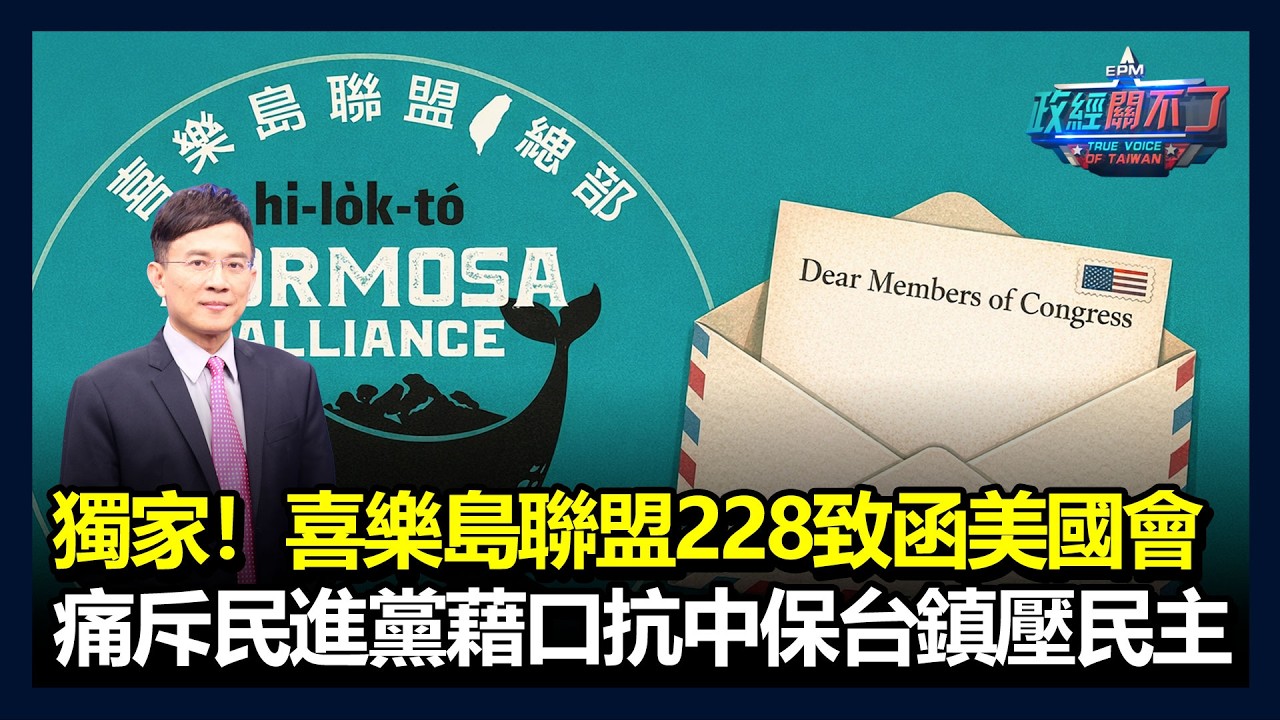 獨家！喜樂島聯盟228致函美國會！痛斥民進黨藉口抗中保台鎮壓民主｜政經關不了（完整版）｜2026.02.28