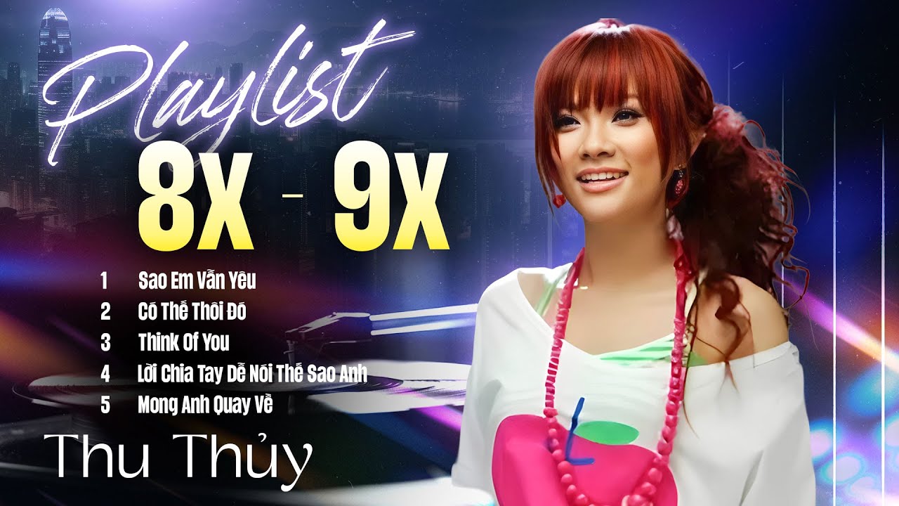 PLAYLIST 8X 9X – THU THỦY & Những Bản HIT Làm Nên Tên Tuổi | Sao Em Vẫn Yêu, Có Thế Thôi Đó...