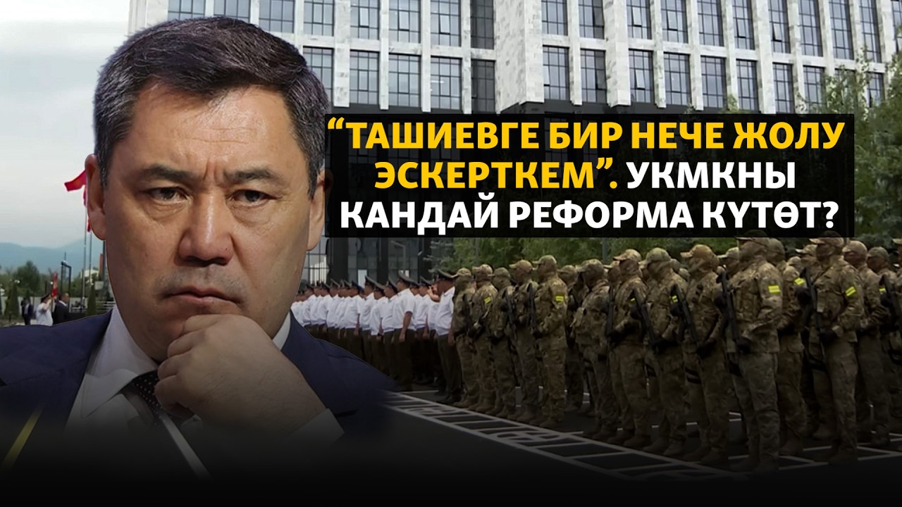 УКМКдагы реформа: Тергөө кызматы түзүлүп, атайын кызмат саясатка аралашпайт