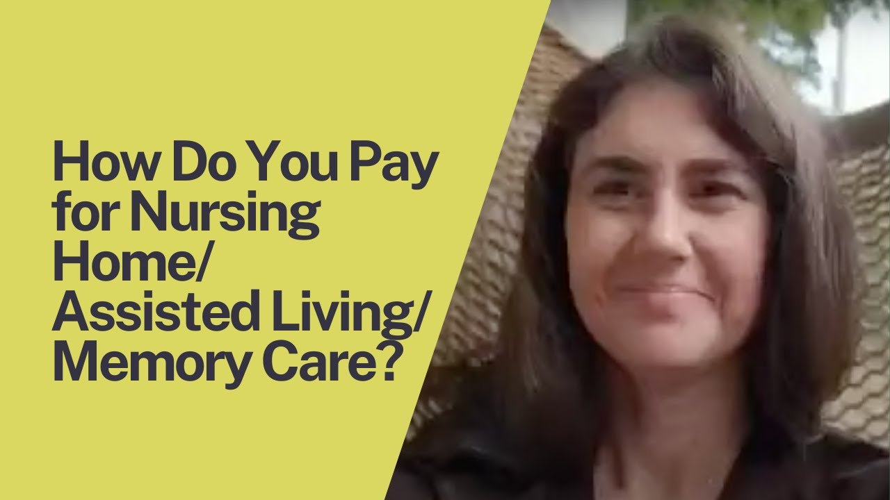 How Do You Pay for Nursing Home/Assisted Living/Memory Care?