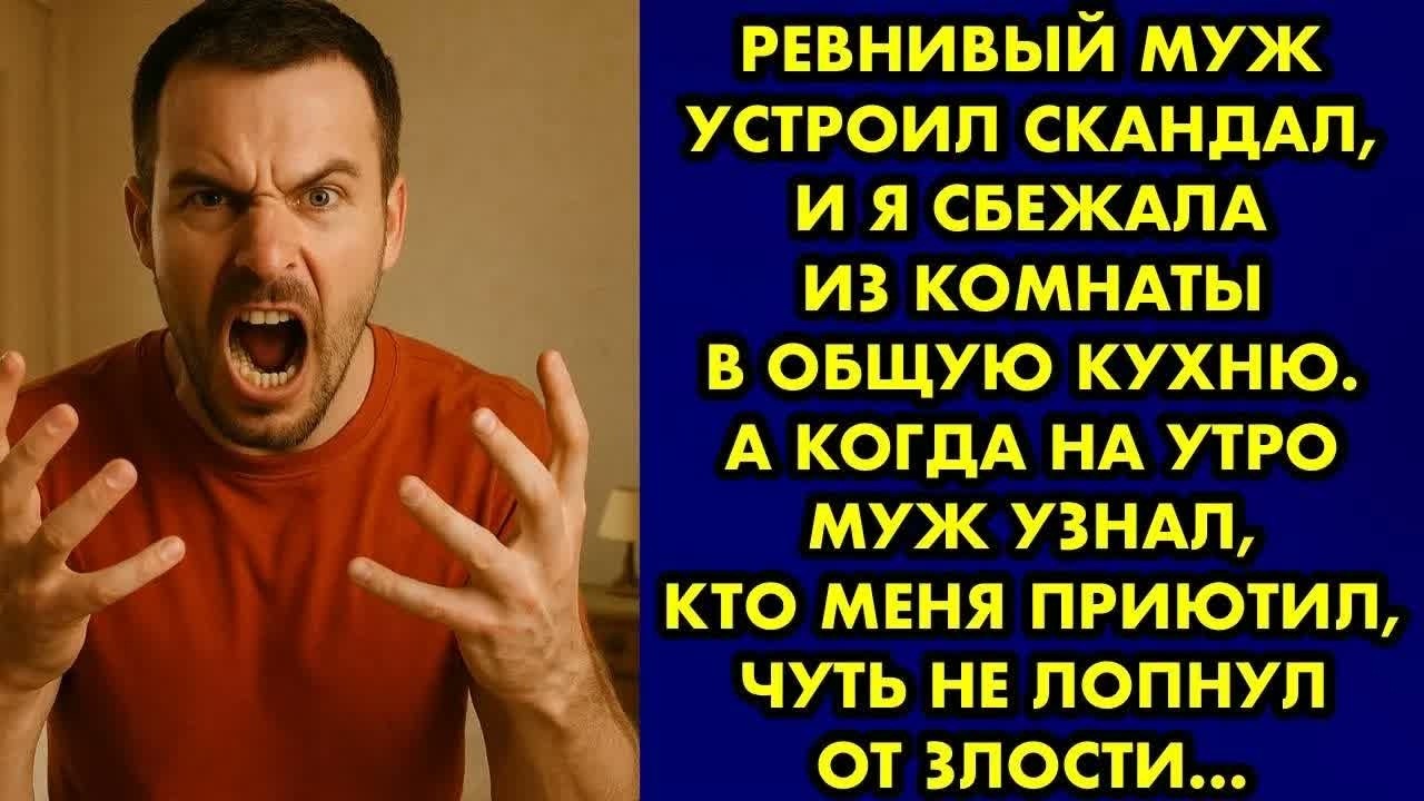 Ревнивый муж устроил мне скандал и я сбежала из комнаты в общую кухню.А когда на утро муж узнал кто.