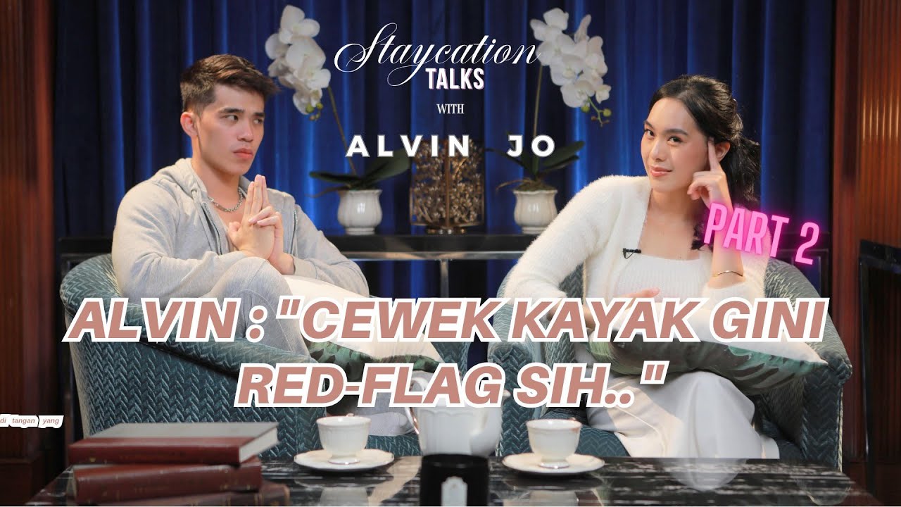 ALVIN : CEWEK KAYAK GINI RED-FLAG SIH.. | STAYCATION TALKS EP 4 [Part 2]