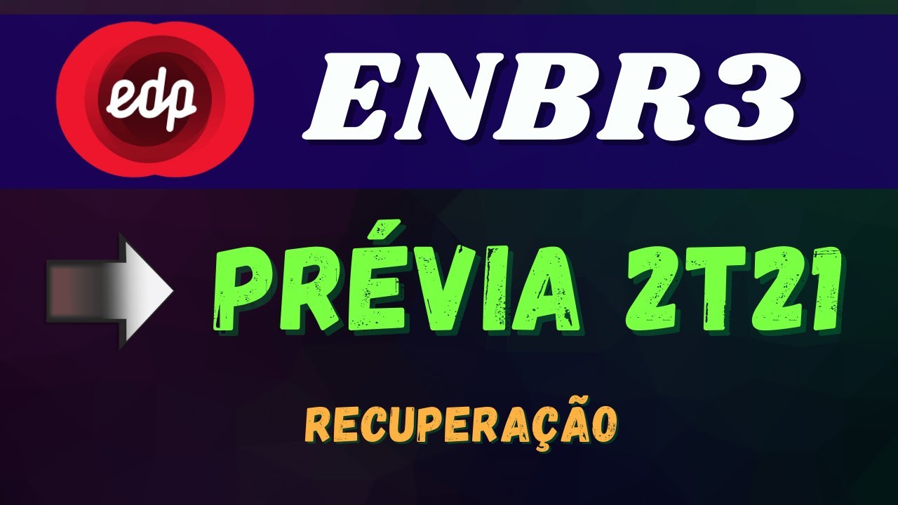 ENBR3 EDP ENERGIAS DO BRASIL RESULTADO OPERACIONAL 2t21, Dividendos e Crescimento