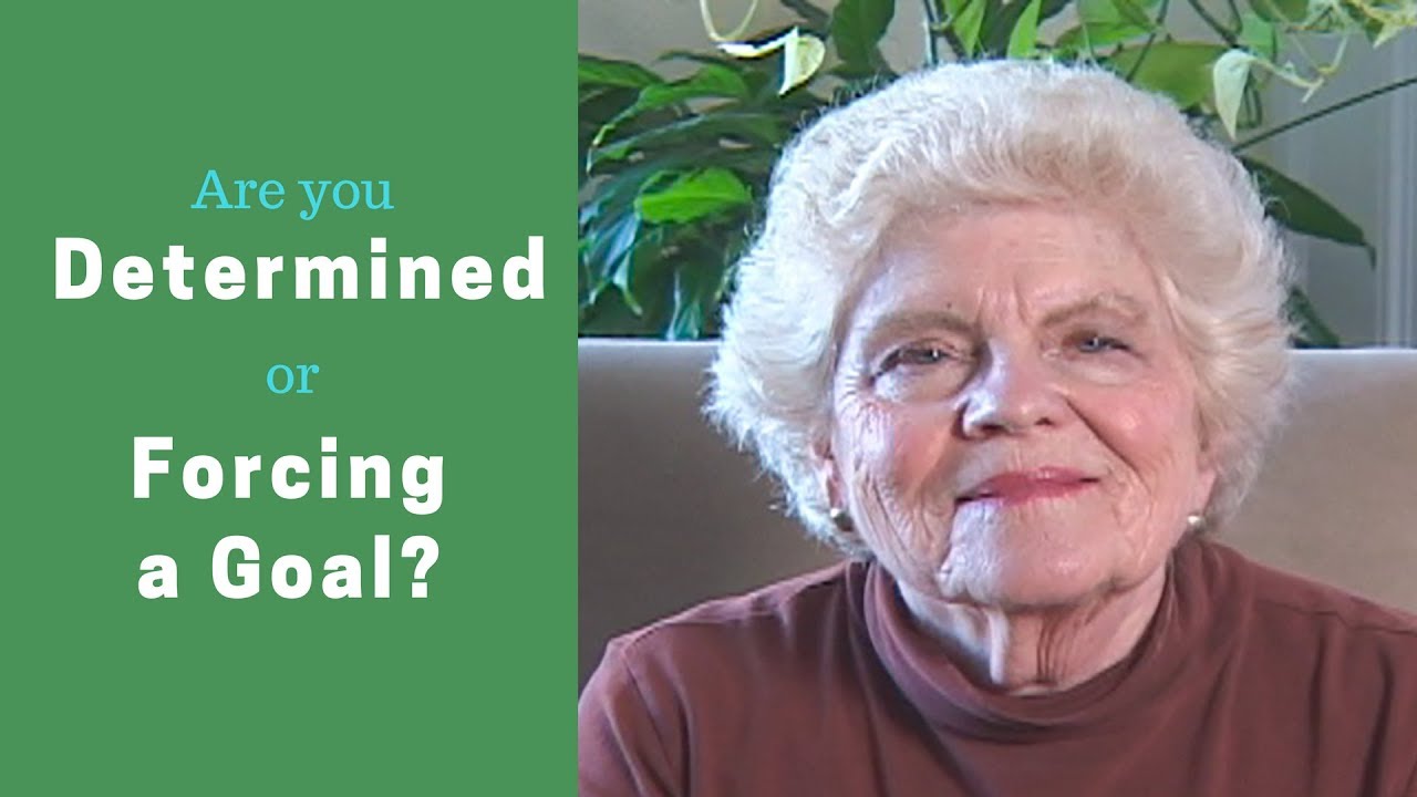Are you determined or trying to force a goal?