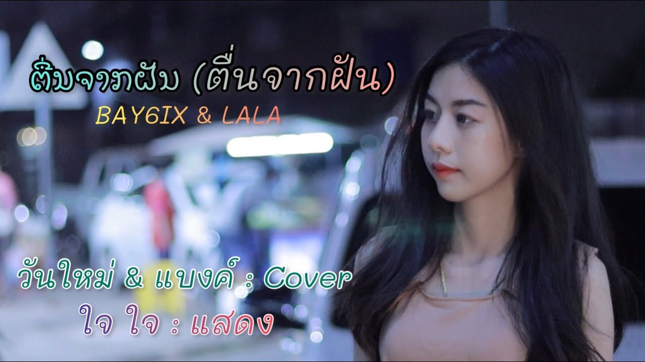 ຕື່ນຈາກຝັນ ( ตื่นจากฝัน ) - BAY6IX & LALA / วันใหม่ & แบงค์ : Cover / ใจ ใจ : แสดง