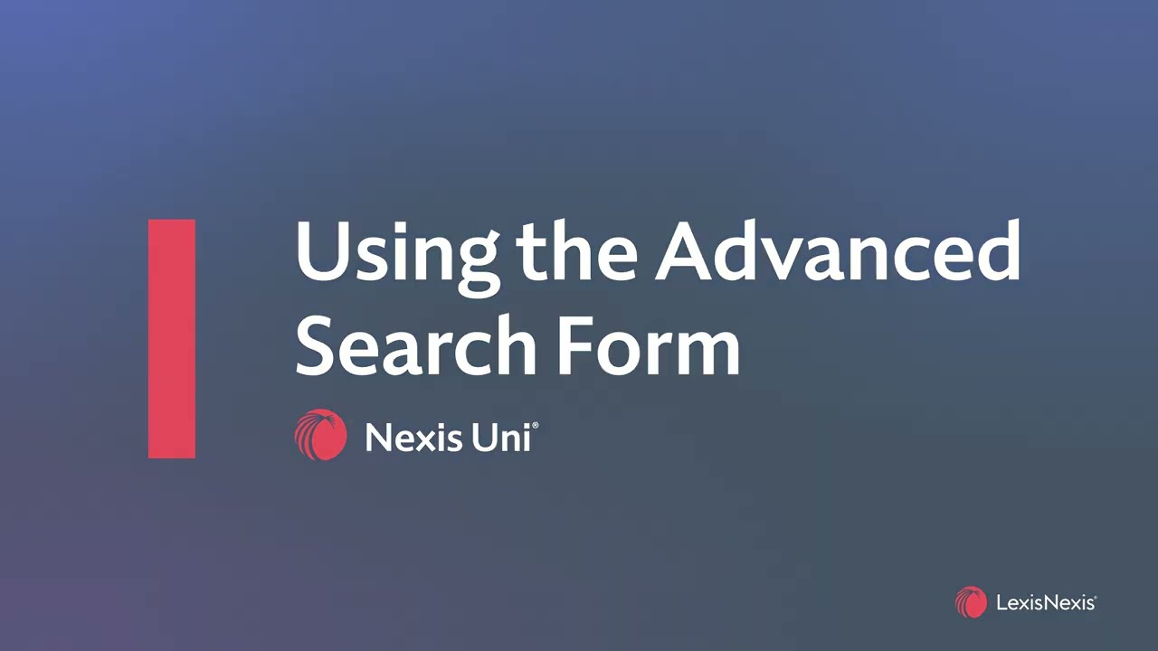 Nexis Uni - Using the Advanced Search Form for precise searching