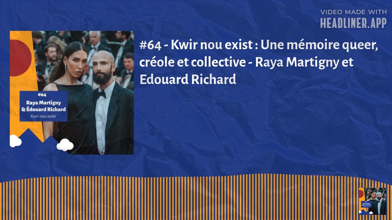 #64 - Kwir nou exist : Une mémoire queer, créole et collective - Raya Martigny et Edouard...