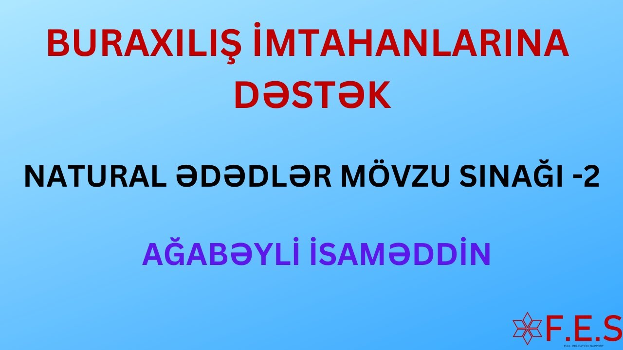 BURAXILIŞ İMTAHANLARINA DƏSTƏK | RİYAZİYYAT - NATURAL ƏDƏDLƏR MÖVZU SINAĞI -2 | AĞABƏYLİ İSAMƏDDİN.