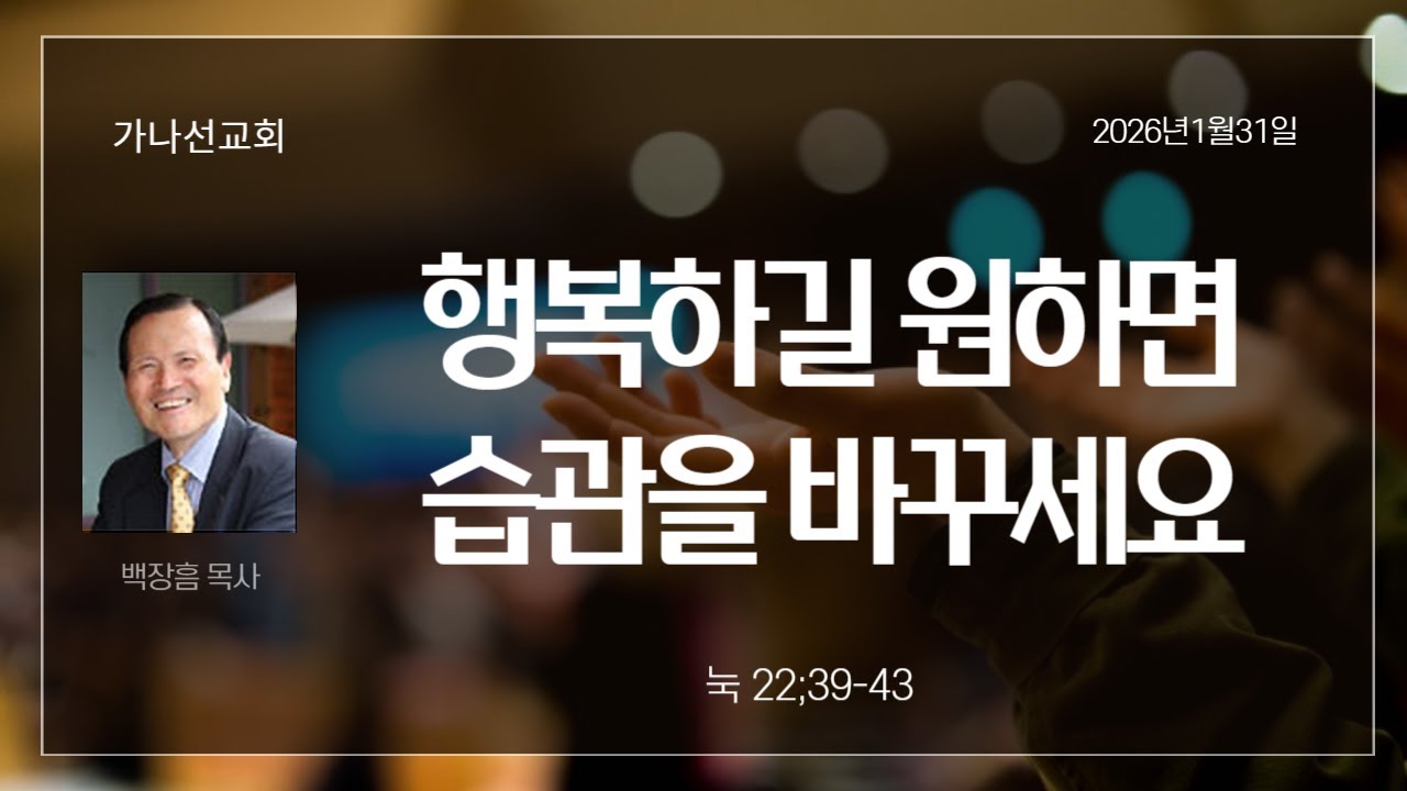 행복하길 원하면 습관을 바꾸세요 눅22;39-43 백장흠목사 가나선교회