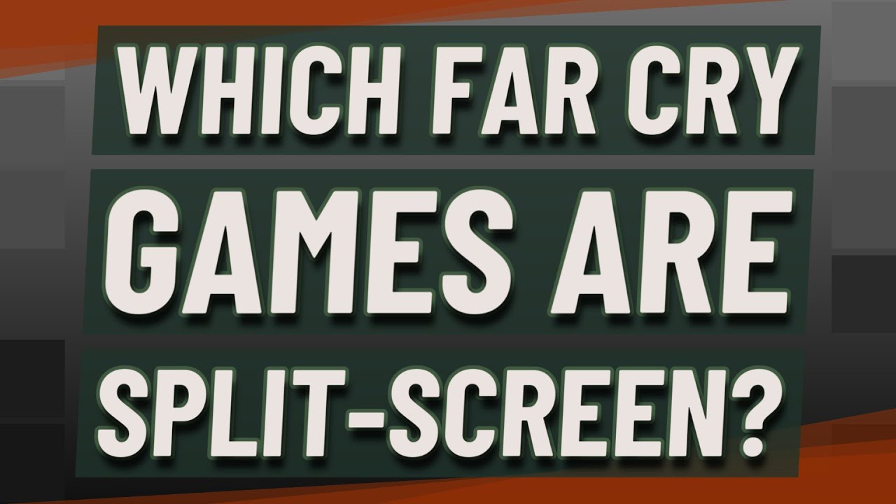 Which Far Cry games are split-screen?