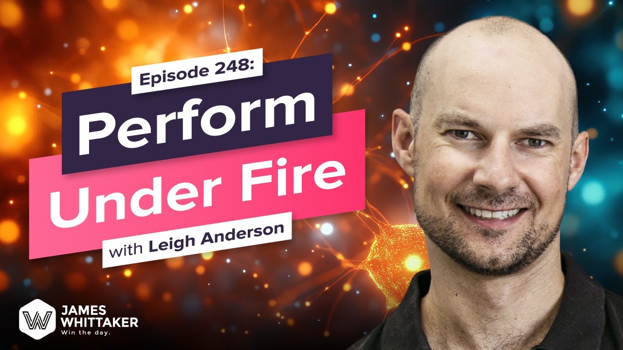 Perform Under Fire with Leigh Anderson: Ep 248 | Win the Day with James Whittaker