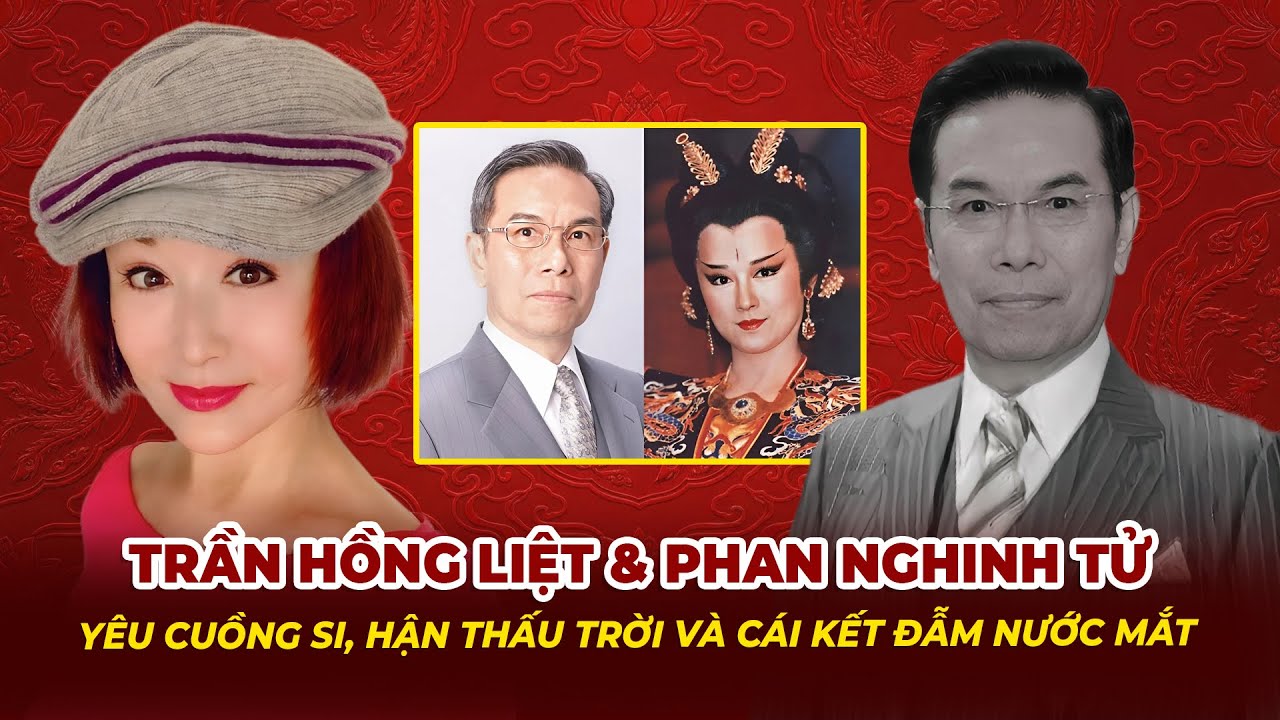Trần Hồng Liệt  & Phan Nghinh Tử:  Yêu Cuồng Si, Hận Thấu Trời Và Cái Kết Đẫm Nước Mắt | Tệp Tin Mật